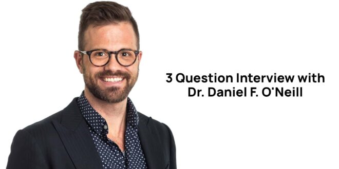 3 Question Interview with Dr. Daniel F O'Neill