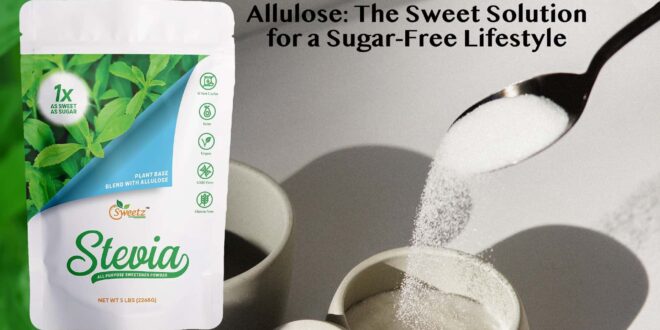 Allulose - The Sweet Solution for a Sugar-Free Lifestyle